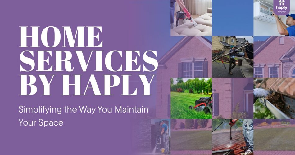 Home Services by Haply: Simplifying the Way You Maintain Your Space